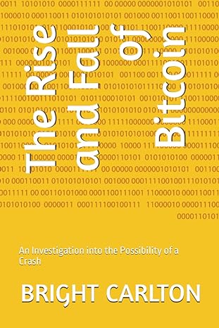 the rise and fall of bitcoin an investigation into the possibility of a crash 1st edition bright carlton