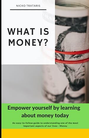 what is money empower yourself by learning about money today 1st edition nicko trataris b0bvdbnd2f,