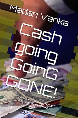 cash going going gone farewell to cash the digital transformation of money 1st edition madan vanka