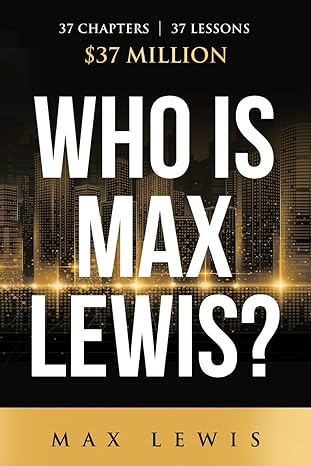 who is max lewis 37 chapters 37 lessons $37 million 1st edition max lewis 979-8985359619
