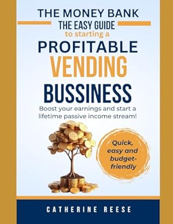 the money bank the quick easy and budget friendly guide to starting a profitable vending machine business in