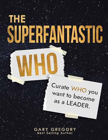 the superfantastic who curate your who you want to become as a leader 1st edition gary gregory 979-8861024358