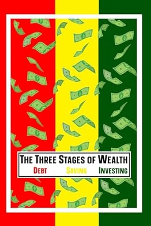 the three stages of wealth debt saving investing 1st edition joshua king 979-8864067284