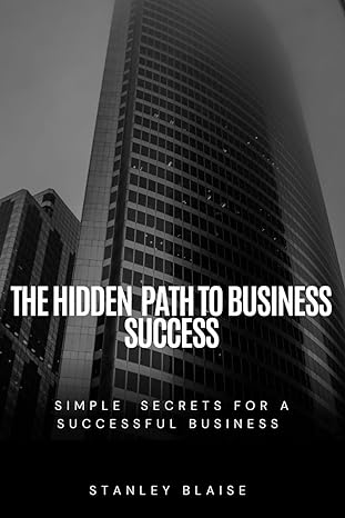 the hidden path to business success simple secrets for a successful business 1st edition stanley blaise