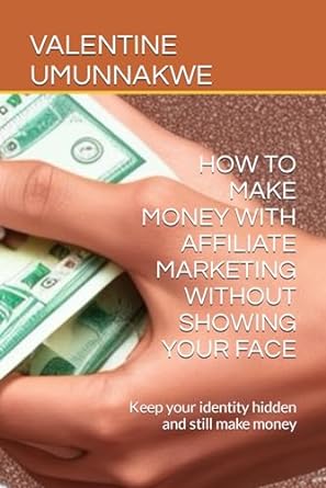 how to make money with affiliate marketing without showing your face keep your identity hidden and still make