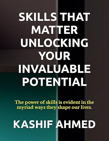skills that matter unlocking your invaluable potential unlocking your invaluable potential 1st edition kashif