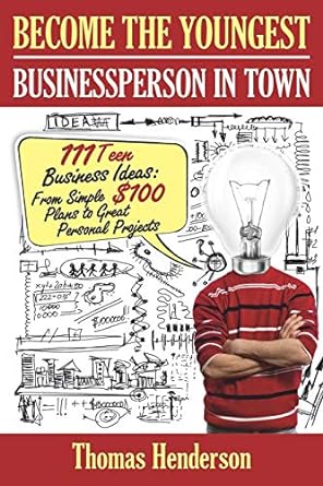become the youngest businessperson in town 111 teen business ideas from simple $100 plans to great personal
