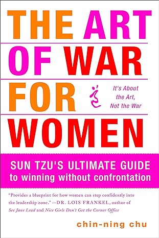 the art of war for women sun tzu s ultimate guide to winning without confrontation 1st edition chin-ning chu