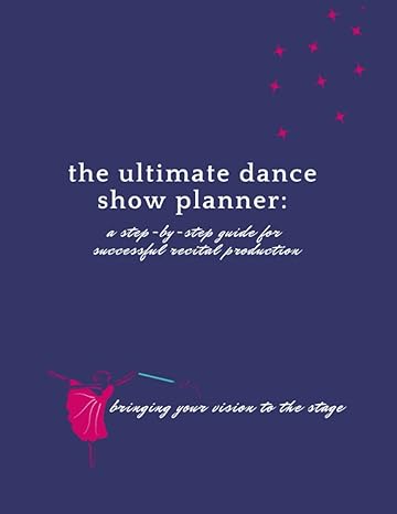 the ultimate dance show planner a step by step guide for successful recital production bringing you vision to