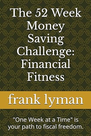 the 52 week money saving challenge financial fitness one week at a time is your path to fiscal freedom 1st