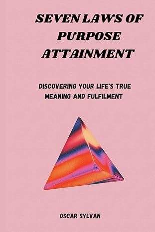 seven laws of purpose attainment discovering your life s true meaning and fulfillment 1st edition oscar