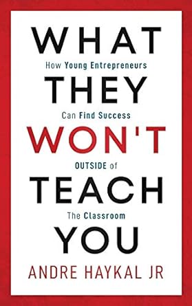 what they won t teach you how young entrepreneurs can find success outside of the classroom 1st edition andre