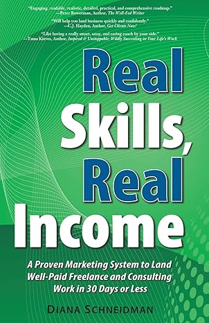 real skills real income a proven marketing system to land well paid freelance and consulting work in 30 days