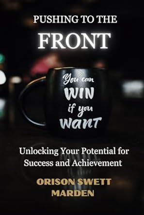 pushing to the front unlocking your potential for success and achievement 1st edition orison swett marden