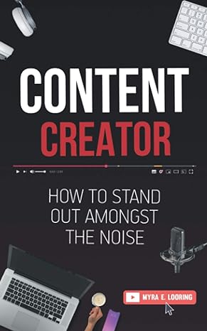 content creator how to stand out amongst the noise 1st edition myra e. looring 1952814073, 978-1952814075