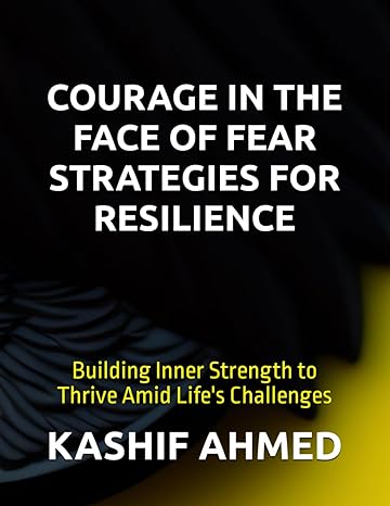 courage in the face of fear strategies for resilience building inner strength to thrive amid life s