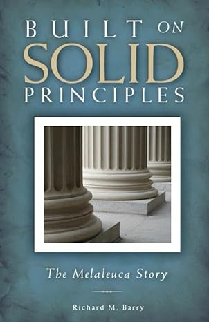 built on solid principles the melaleuca story 1st edition richard m barry 979-8368184784