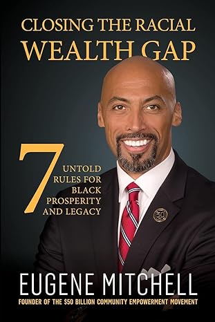closing the racial wealth gap 7 untold rules for black prosperity and legacy 1st edition eugene mitchell