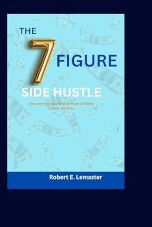 the 7 figure side hustle discover the easy way to make a million dollars monthly 1st edition robert e.