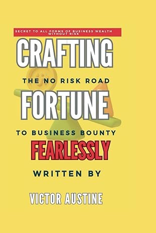 crafting fortune fearlessly the no risk road to business bounty 1st edition victor austine 979-8865772248