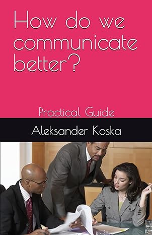 how do we communicate better practical guide 1st edition aleksander koska 979-8864436639