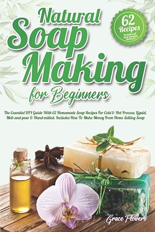 natural soap making for beginners the essential diy guide with 62 homemade soap recipes for cold and hot