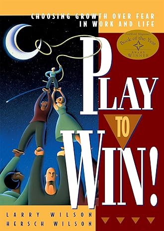play to win choosing growth over fear in work and life 1st edition larry wilson ,hersch wilson 188516761x,