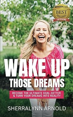 wake up those dreams become the ultimate goal getter and turn your dreams into reality 1st edition sherralynn