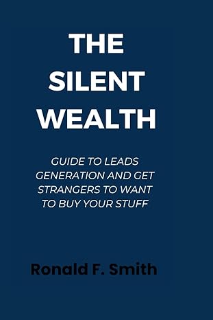 the silent wealth guide to leads generation and get strangers to want to buy your stuffs 1st edition ronald