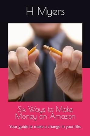 six ways to make money on amazon your guide to make a change in your life 1st edition h myers 979-8850339593