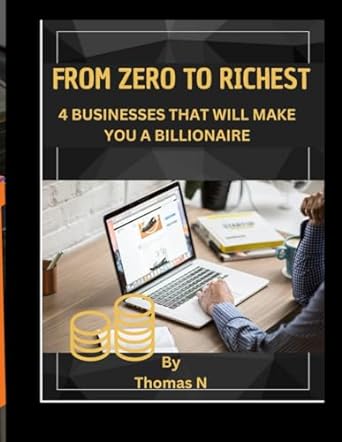 from zero to richest a beginner guide to making money online achieve your dream life with this powerful