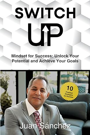 switch up mindset for success unlock your potencial and achieve your goals 1st edition juan sanchez