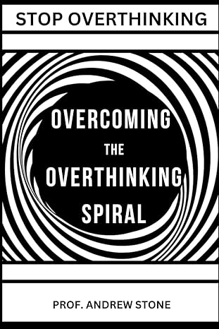 overcoming the overthinking spiral holistic methods to simplify thoughts combat anxiety attain mental focus