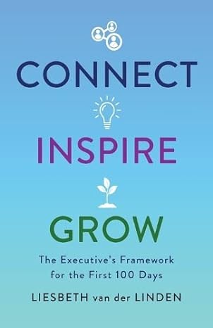 connect inspire grow the executive s framework for the first 100 days 1st edition liesbeth van der linden