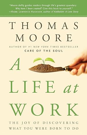 a life at work the joy of discovering what you were born to do 1st edition thomas moore 0767922530,