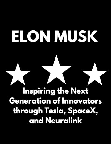 elon musk inspiring the next innovators through tesla spacex and neuralink 1st edition peter chiagbanwe