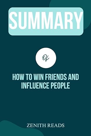summary of how to win friends and influence people 1st edition zenith reads 979-8865065982