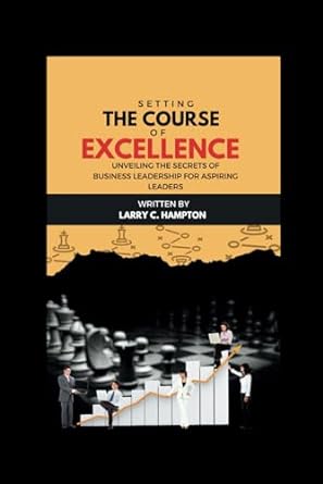 setting the course of excellence unveiling the secrets of business leadership for aspiring leaders 1st