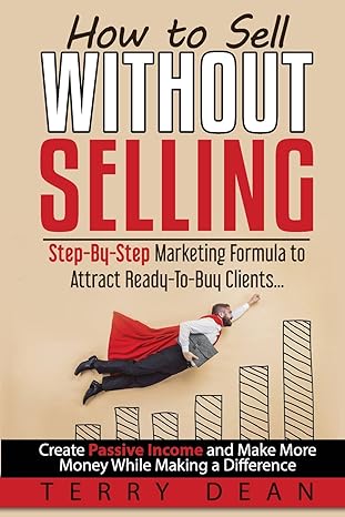 how to sell without selling step by step marketing formula to attract ready to buy clients create passive