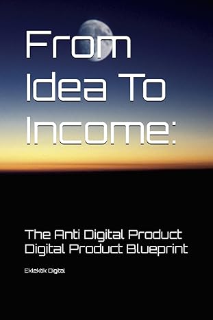 from idea to income the anti digital product digital product blueprint 1st edition eklektik collective