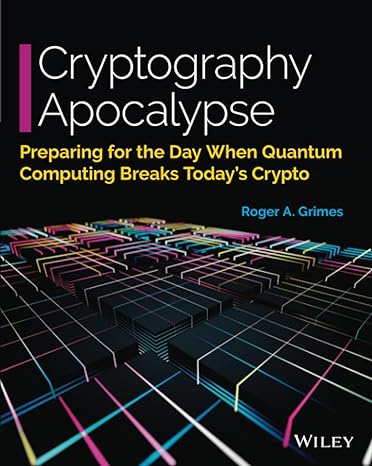 cryptography apocalypse preparing for the day when quantum computing breaks today s crypto 1st edition roger