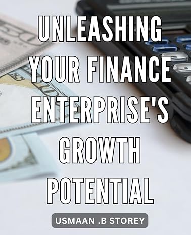 unleashing your finance enterprises growth potential 1st edition usmaan b storey b0cs6scr65, 979-8875755095
