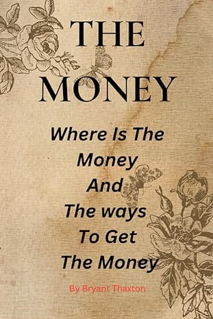 the money where is the money and the ways to get the money 1st edition bryant thaxton b0bxn9f68n,