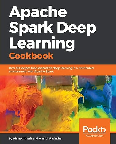 apache spark deep learning cookbook over 80 recipes that streamline deep learning in a distributed