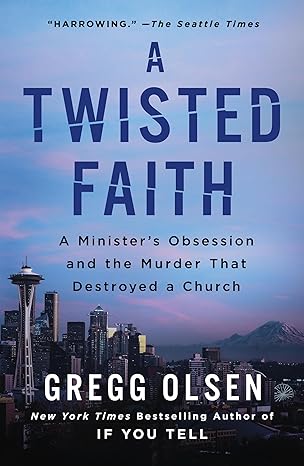 a twisted faith a ministers obsession and the murder that destroyed a church 1st edition gregg olsen