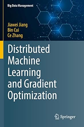 distributed machine learning and gradient optimization 1st edition jiawei jiang ,bin cui ,ce zhang