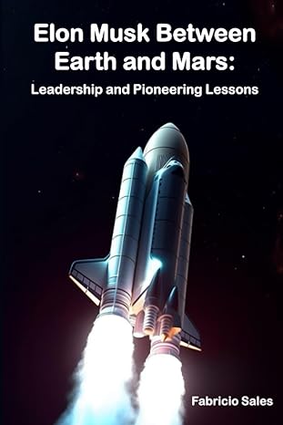 elon musk between earth and mars leadership and pioneering lessons 1st edition fabricio sales silva