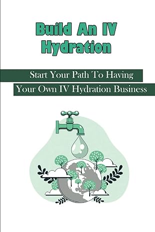 build an iv hydration business start your path to having your own iv hydration business 1st edition dalene