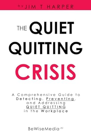 the quiet quitting crisis a comprehensive guide to detecting preventing and addressing quiet quitting in the