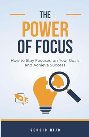 the power of focus how to stay focused on your goals and achieve success 1st edition sergio rijo